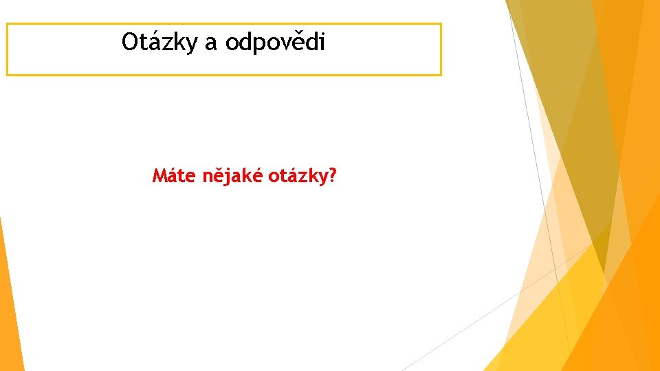 Otázky a odpovědi Máte nějaké otázky? Otázky a odpovědi Máte nějaké otázky?
