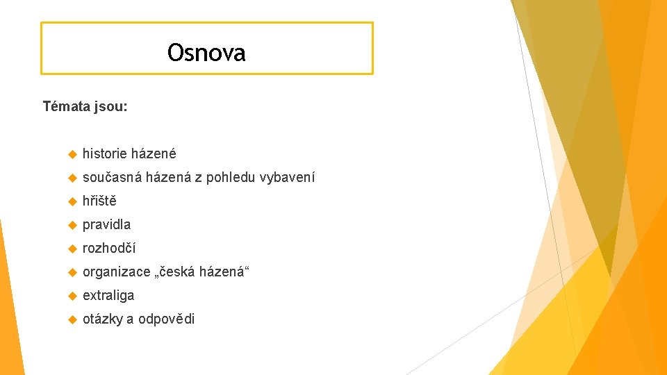 Osnova Témata jsou: historie házené současná házená z pohledu vybavení hřiště pravidla rozhodčí organizace Osnova Témata jsou: historie házené současná házená z pohledu vybavení hřiště pravidla rozhodčí organizace