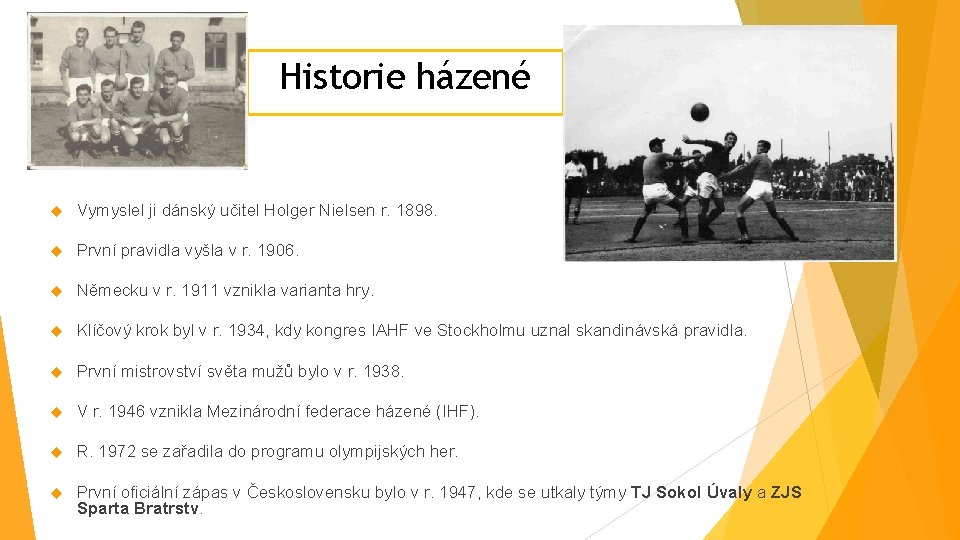 Historie házené Vymyslel ji dánský učitel Holger Nielsen r. 1898. První pravidla vyšla v Historie házené Vymyslel ji dánský učitel Holger Nielsen r. 1898. První pravidla vyšla v