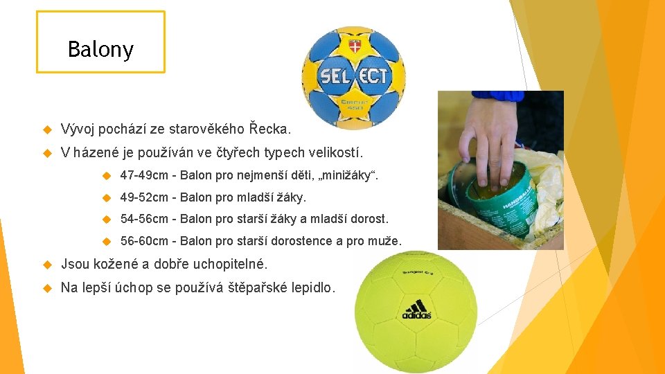 Balony Vývoj pochází ze starověkého Řecka. V házené je používán ve čtyřech typech velikostí. Balony Vývoj pochází ze starověkého Řecka. V házené je používán ve čtyřech typech velikostí.