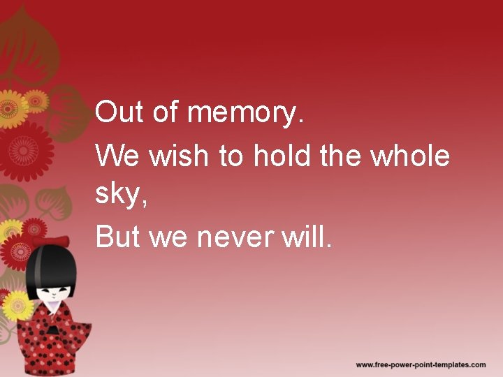 Out of memory. We wish to hold the whole sky, But we never will.