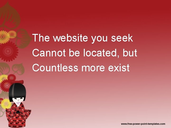 The website you seek Cannot be located, but Countless more exist 
