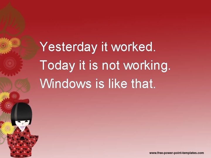Yesterday it worked. Today it is not working. Windows is like that. 