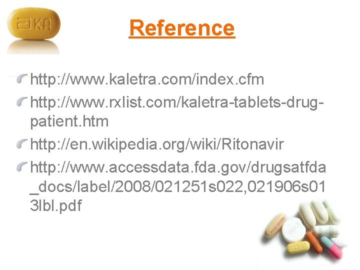 Reference http: //www. kaletra. com/index. cfm http: //www. rxlist. com/kaletra-tablets-drugpatient. htm http: //en. wikipedia.