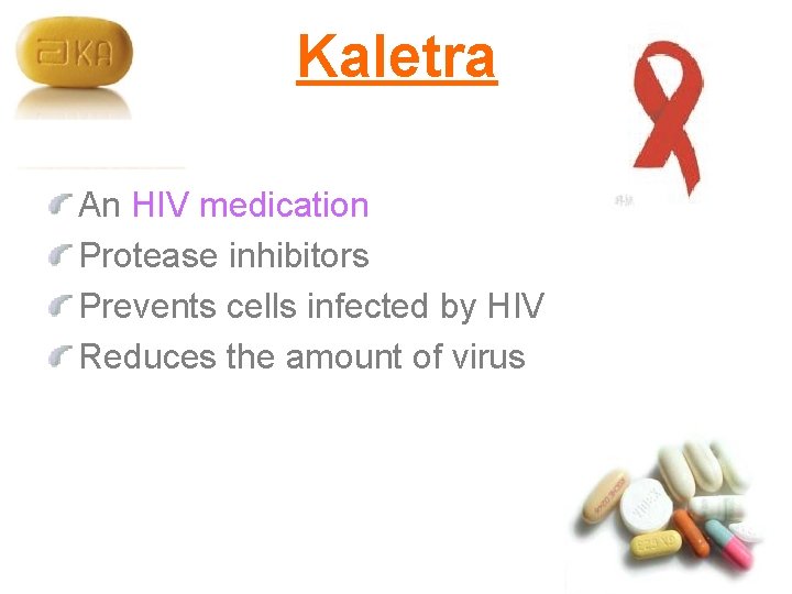 Kaletra An HIV medication Protease inhibitors Prevents cells infected by HIV Reduces the amount