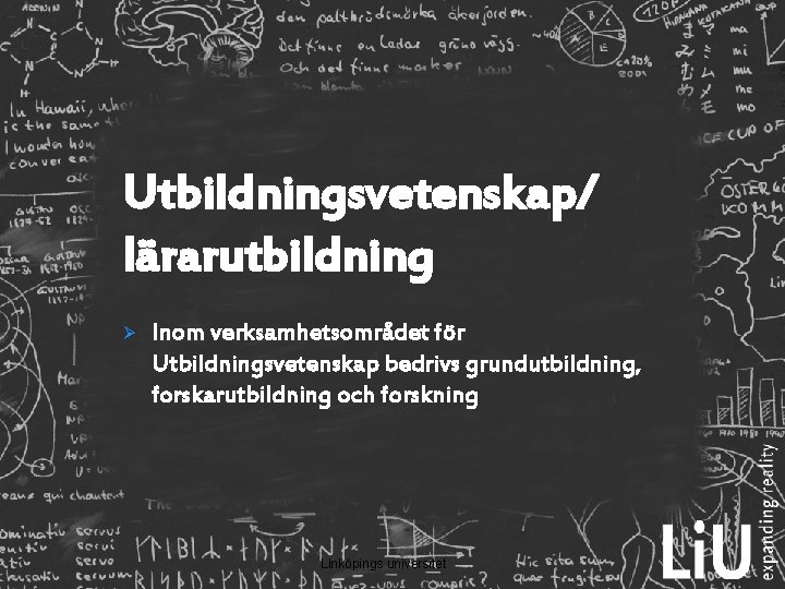 Utbildningsvetenskap/ lärarutbildning Ø Inom verksamhetsområdet för Utbildningsvetenskap bedrivs grundutbildning, forskarutbildning och forskning Linköpings universitet