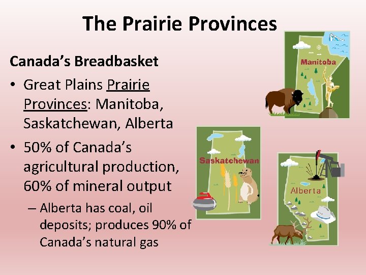 The Prairie Provinces Canada’s Breadbasket • Great Plains Prairie Provinces: Manitoba, Saskatchewan, Alberta •