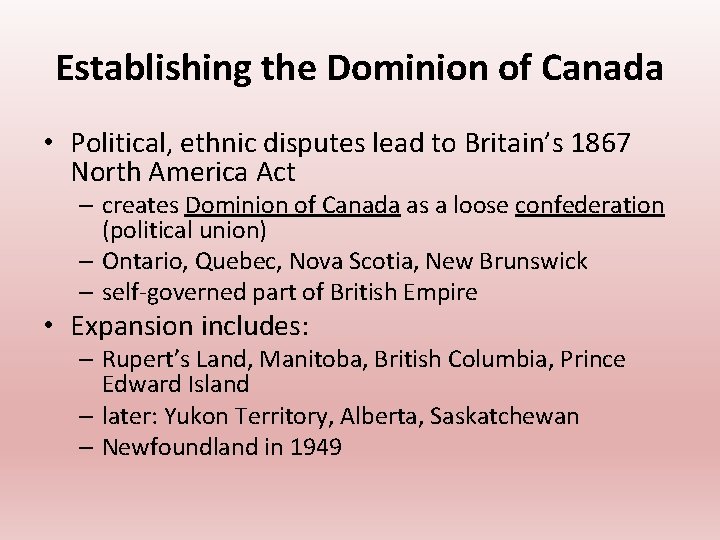 Establishing the Dominion of Canada • Political, ethnic disputes lead to Britain’s 1867 North
