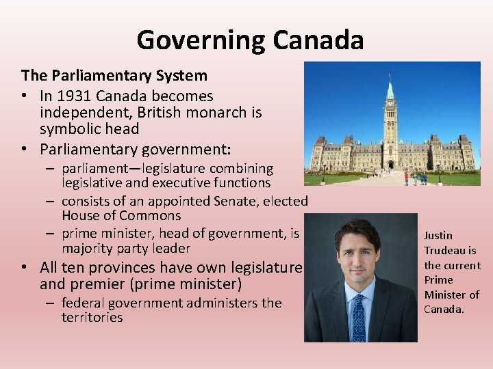 Governing Canada The Parliamentary System • In 1931 Canada becomes independent, British monarch is