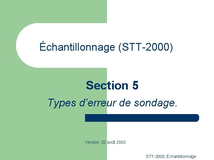 Échantillonnage (STT-2000) Section 5 Types d’erreur de sondage. Version: 22 août 2003 STT-2000; Échantillonnage