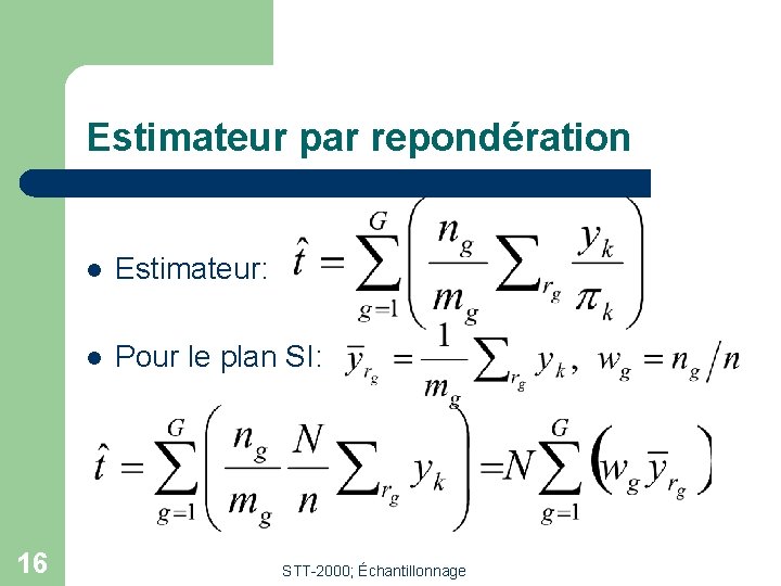 Estimateur par repondération 16 l Estimateur: l Pour le plan SI: STT-2000; Échantillonnage 