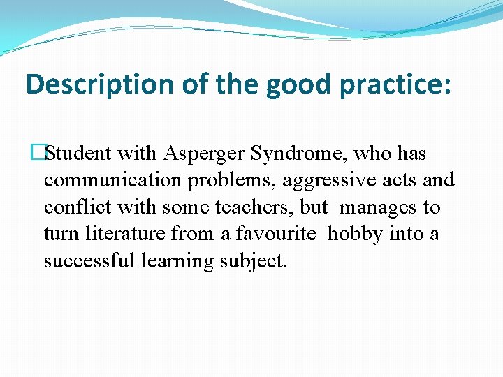 Description of the good practice: �Student with Asperger Syndrome, who has communication problems, aggressive