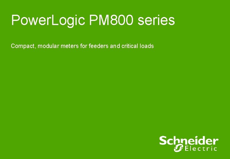 Power. Logic PM 800 series Compact, modular meters for feeders and critical loads 