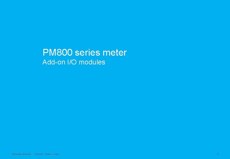 PM 800 series meter Add-on I/O modules Schneider Electric - Division - Name –