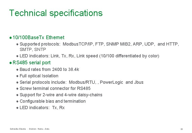 Technical specifications ● 10/100 Base. Tx Ethernet ● Supported protocols: Modbus. TCP/IP, FTP, SNMP