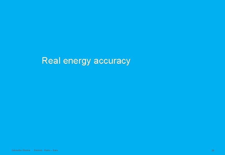Real energy accuracy Schneider Electric - Division - Name – Date 26 