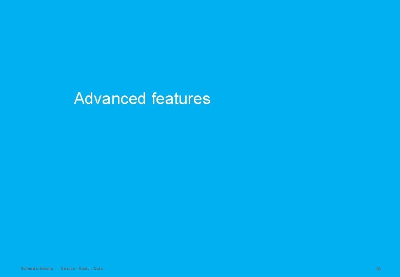 Advanced features Schneider Electric - Division - Name – Date 28 