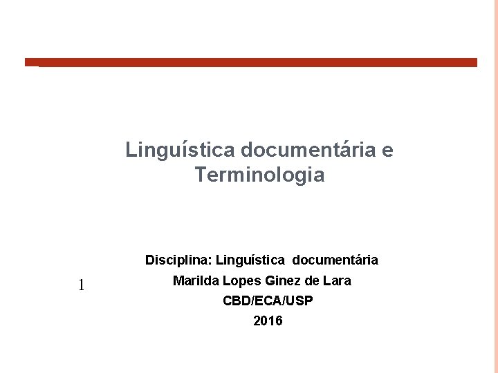 Linguística documentária e Terminologia Disciplina: Linguística documentária 1 Marilda Lopes Ginez de Lara CBD/ECA/USP
