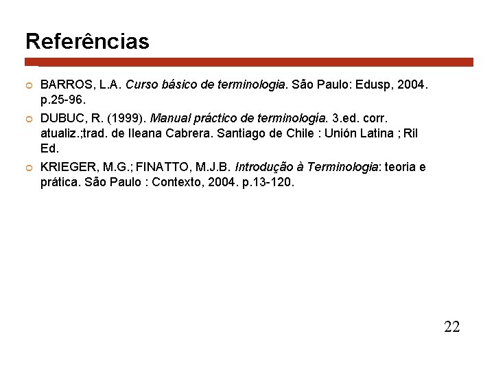 Referências BARROS, L. A. Curso básico de terminologia. São Paulo: Edusp, 2004. p. 25