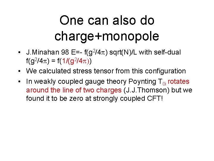 One can also do charge+monopole • J. Minahan 98 E=- f(g 2/4 ) sqrt(N)/L