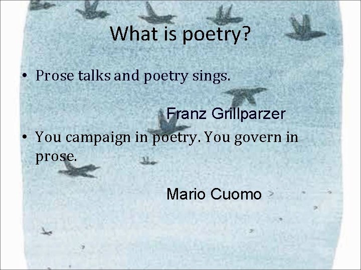 What is poetry? • Prose talks and poetry sings. Franz Grillparzer • You campaign What is poetry? • Prose talks and poetry sings. Franz Grillparzer • You campaign