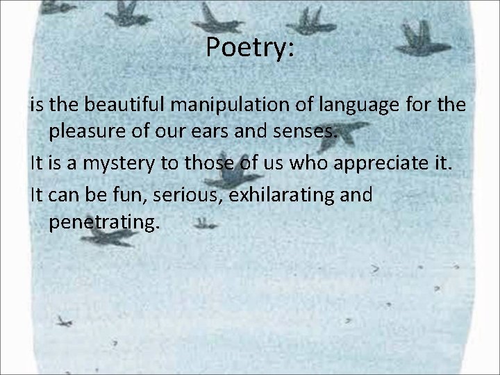 Poetry: is the beautiful manipulation of language for the pleasure of our ears and Poetry: is the beautiful manipulation of language for the pleasure of our ears and