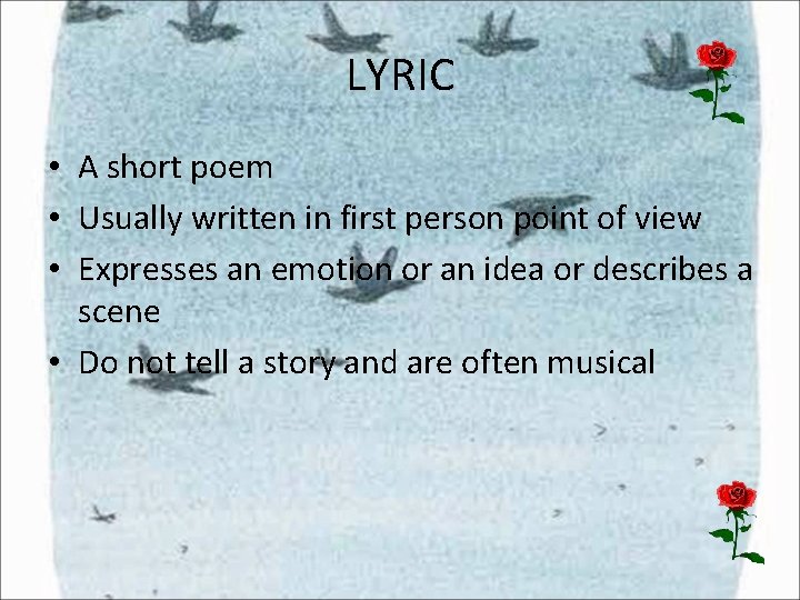 LYRIC • A short poem • Usually written in first person point of view LYRIC • A short poem • Usually written in first person point of view