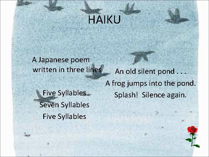 HAIKU A Japanese poem written in three lines Five Syllables Seven Syllables Five Syllables HAIKU A Japanese poem written in three lines Five Syllables Seven Syllables Five Syllables