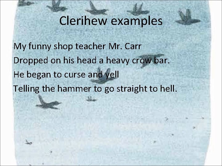 Clerihew examples My funny shop teacher Mr. Carr Dropped on his head a heavy Clerihew examples My funny shop teacher Mr. Carr Dropped on his head a heavy