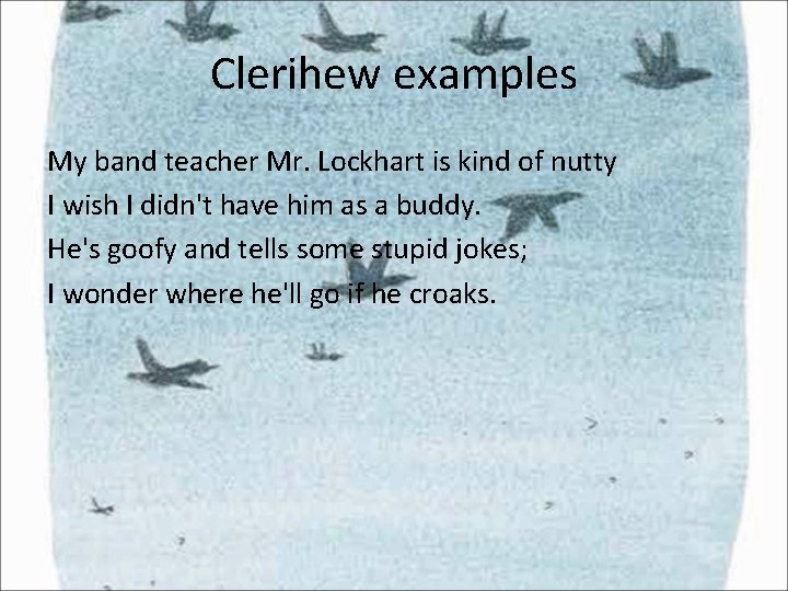 Clerihew examples My band teacher Mr. Lockhart is kind of nutty I wish I Clerihew examples My band teacher Mr. Lockhart is kind of nutty I wish I