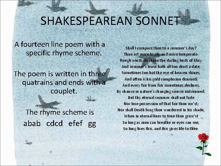 SHAKESPEAREAN SONNET A fourteen line poem with a specific rhyme scheme. The poem is SHAKESPEAREAN SONNET A fourteen line poem with a specific rhyme scheme. The poem is