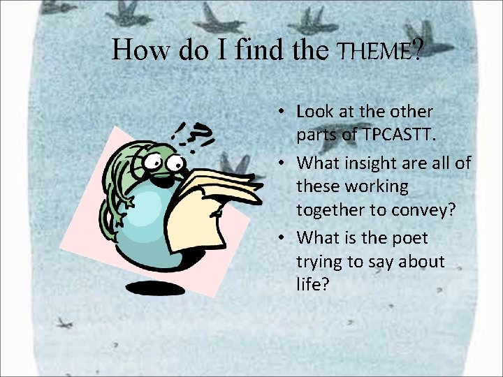 How do I find the THEME? • Look at the other parts of TPCASTT. How do I find the THEME? • Look at the other parts of TPCASTT.