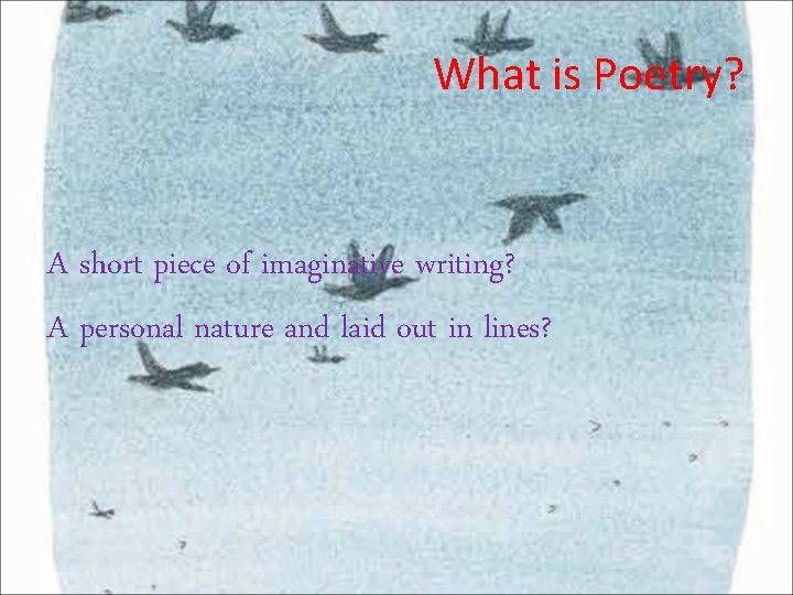 What is Poetry? A short piece of imaginative writing? A personal nature and laid What is Poetry? A short piece of imaginative writing? A personal nature and laid