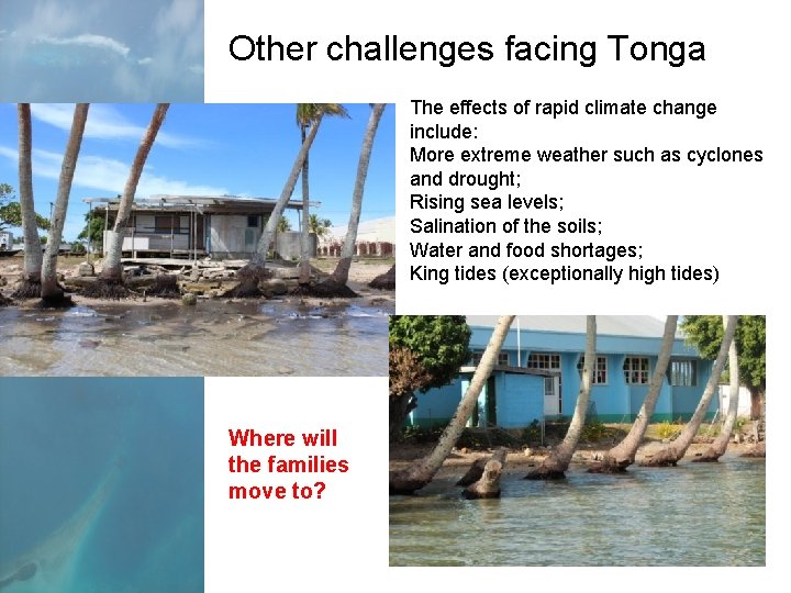 Other challenges facing Tonga The effects of rapid climate change include: More extreme weather