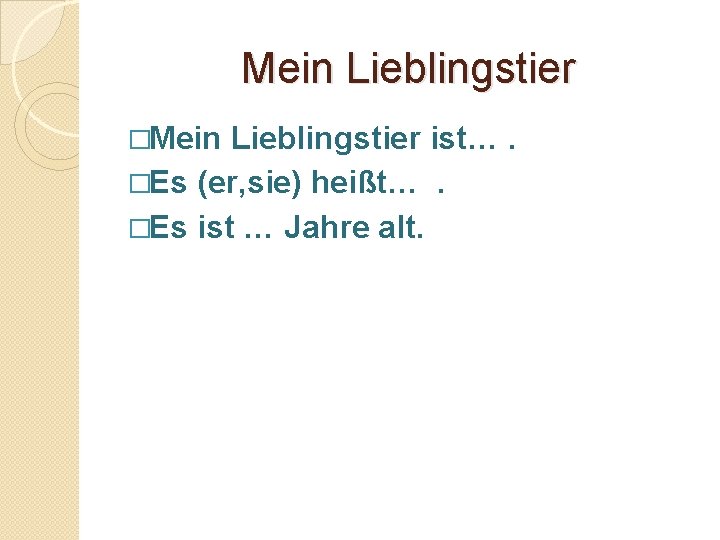 Mein Lieblingstier �Mein Lieblingstier ist…. �Es (er, sie) heißt…. �Es ist … Jahre alt.