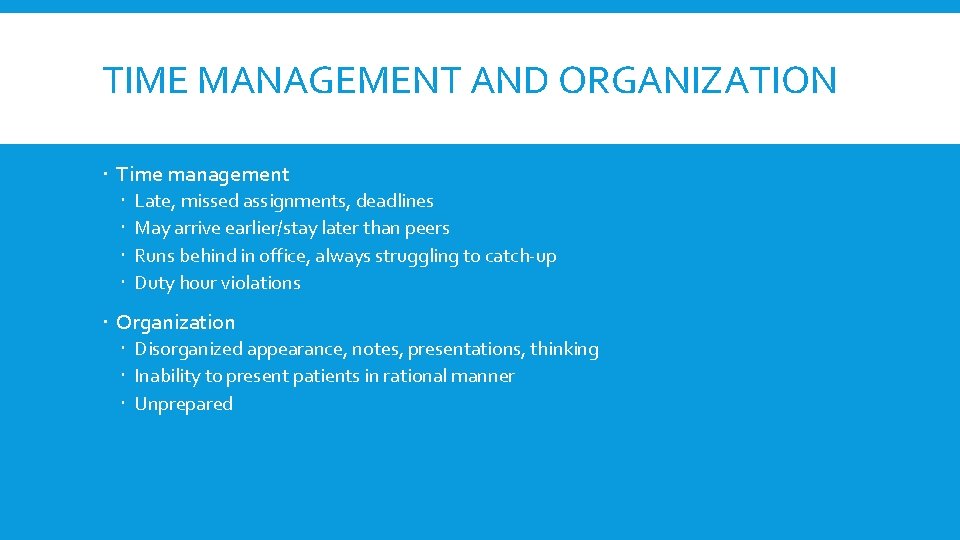 TIME MANAGEMENT AND ORGANIZATION Time management Late, missed assignments, deadlines May arrive earlier/stay later