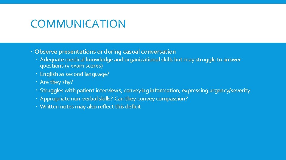 COMMUNICATION Observe presentations or during casual conversation Adequate medical knowledge and organizational skills but