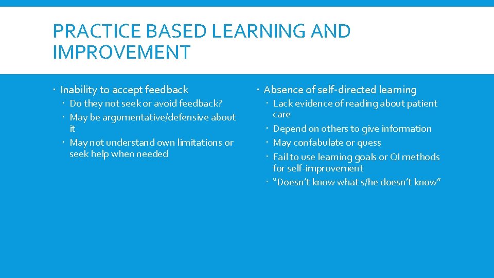 PRACTICE BASED LEARNING AND IMPROVEMENT Inability to accept feedback Do they not seek or