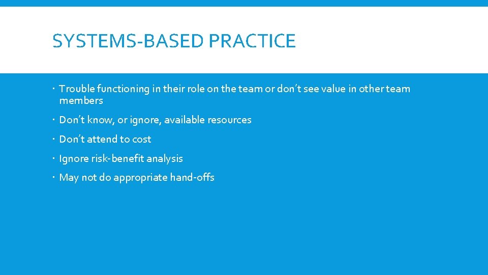 SYSTEMS-BASED PRACTICE Trouble functioning in their role on the team or don’t see value