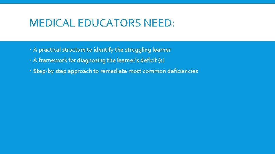 MEDICAL EDUCATORS NEED: A practical structure to identify the struggling learner A framework for