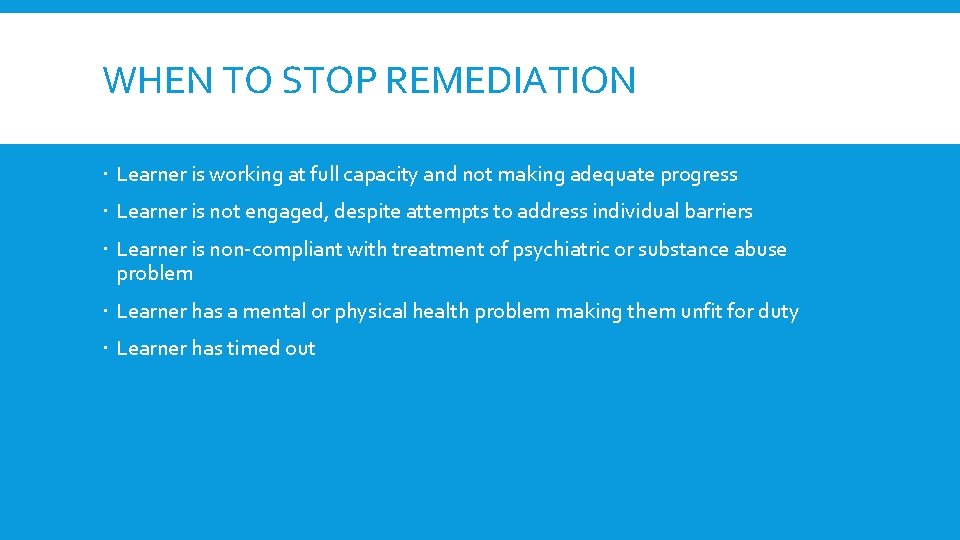 WHEN TO STOP REMEDIATION Learner is working at full capacity and not making adequate