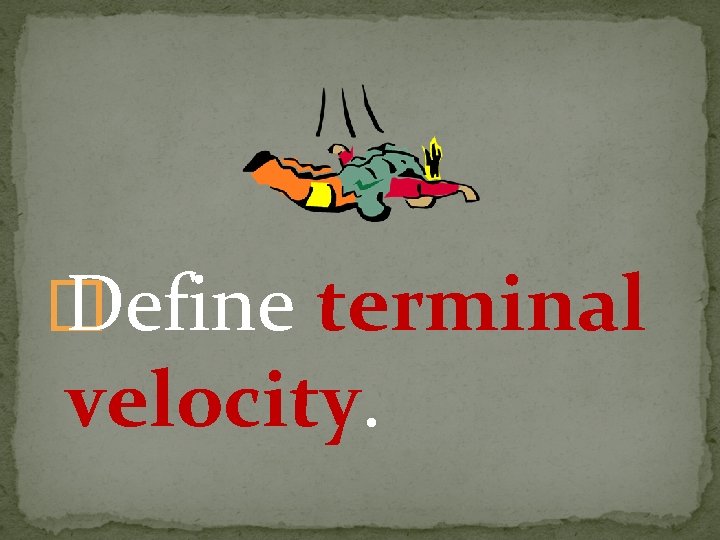 � Define terminal velocity. 