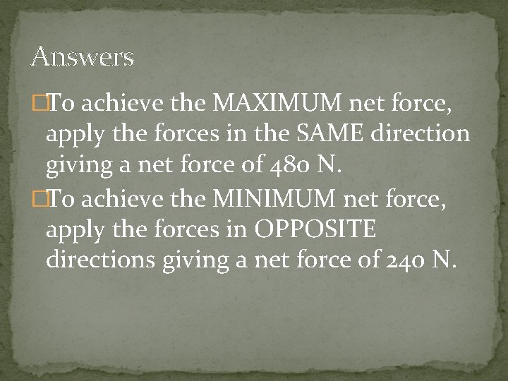 Answers �To achieve the MAXIMUM net force, apply the forces in the SAME direction