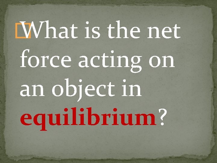 � What is the net force acting on an object in equilibrium? 