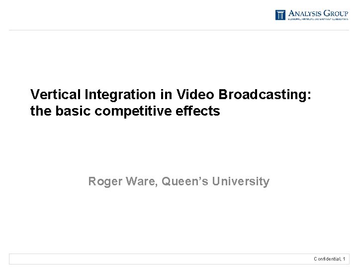 Vertical Integration in Video Broadcasting: the basic competitive effects Roger Ware, Queen’s University Confidential,