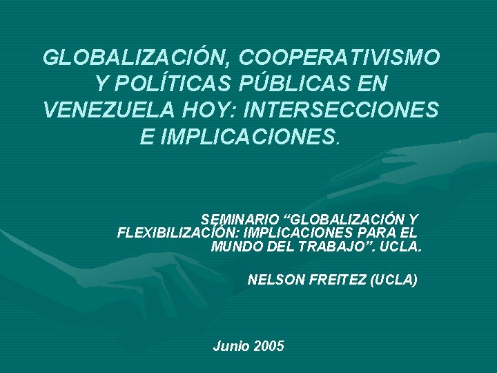 GLOBALIZACIÓN, COOPERATIVISMO Y POLÍTICAS PÚBLICAS EN VENEZUELA HOY: INTERSECCIONES E IMPLICACIONES. SEMINARIO “GLOBALIZACIÓN Y