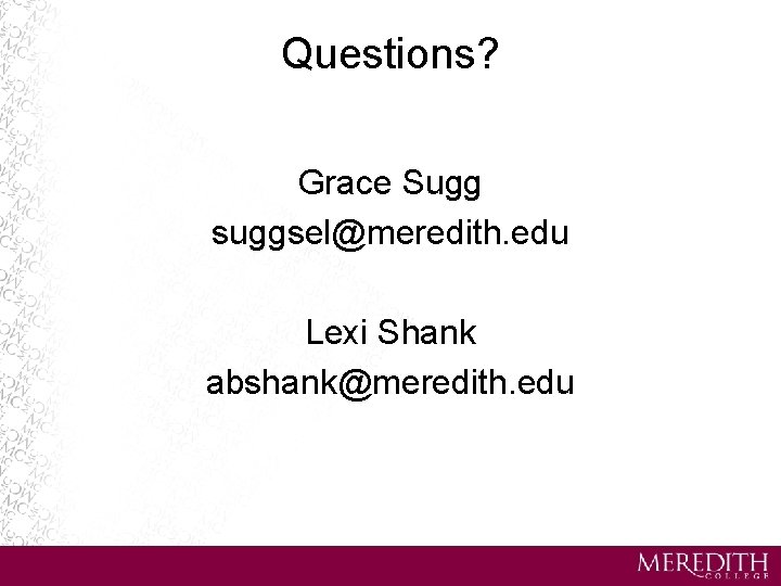 Questions? Grace Sugg suggsel@meredith. edu Lexi Shank abshank@meredith. edu 
