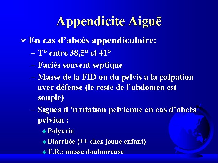 Appendicite Aiguë F En cas d’abcès appendiculaire: – T° entre 38, 5° et 41° Appendicite Aiguë F En cas d’abcès appendiculaire: – T° entre 38, 5° et 41°