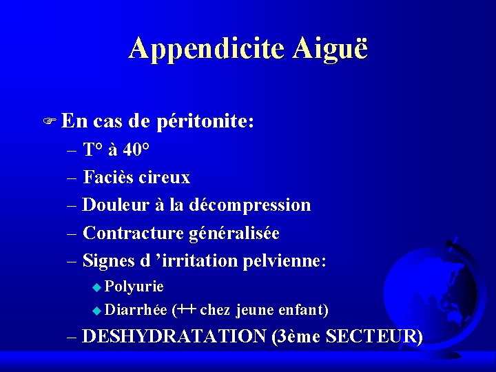 Appendicite Aiguë F En cas de péritonite: – T° à 40° – Faciès cireux Appendicite Aiguë F En cas de péritonite: – T° à 40° – Faciès cireux