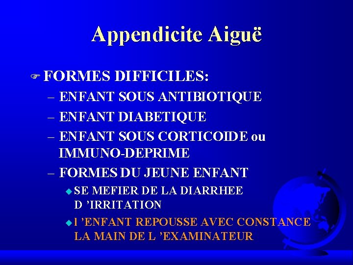 Appendicite Aiguë F FORMES DIFFICILES: – ENFANT SOUS ANTIBIOTIQUE – ENFANT DIABETIQUE – ENFANT Appendicite Aiguë F FORMES DIFFICILES: – ENFANT SOUS ANTIBIOTIQUE – ENFANT DIABETIQUE – ENFANT